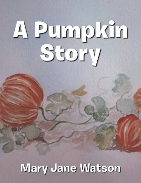 A Pumpkin Story by Mary Jane Watson 9781546228691