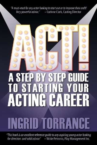 ACT! a Step by Step Guide to Starting Your Acting Career by Ingrid Torrance 9781609111670