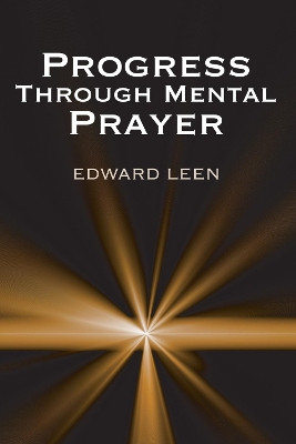 Progress Through Mental Prayer by Edward Cssp Leen 9781620320525