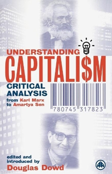 Understanding Capitalism: Critical Analysis From Karl Marx to Amartya Sen by Douglas Dowd 9780745317823