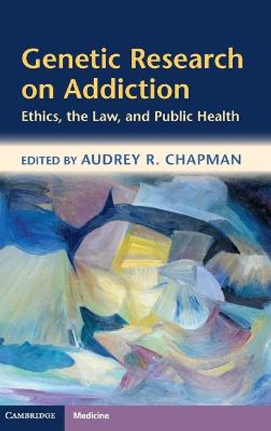 Genetic Research on Addiction: Ethics, the Law, and Public Health by Audrey R. Chapman