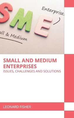 Small and Medium Enterprises: Issues, Challenges and Solutions by Leonard Fisher 9781639897018