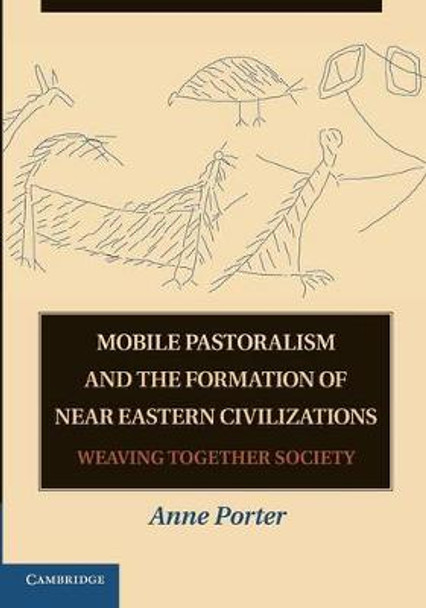 Mobile Pastoralism and the Formation of Near Eastern Civilizations: Weaving Together Society by Anne Porter