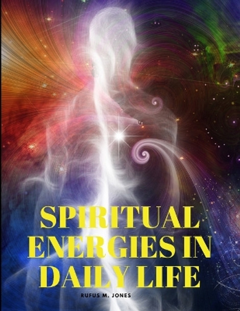 Spiritual Energies in Daily Life by Rufus M Jones 9781805479727