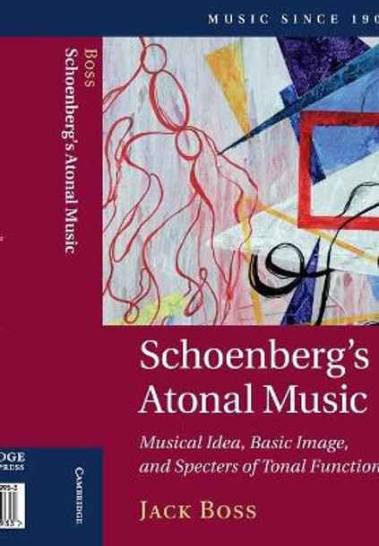 Schoenberg's Atonal Music: Musical Idea, Basic Image, and Specters of Tonal Function by Jack Boss