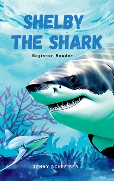 Shelby the Shark: Exploring the Secrets of the Great White Shark, Beginner Reader by Jenny Schreiber 9781956642926