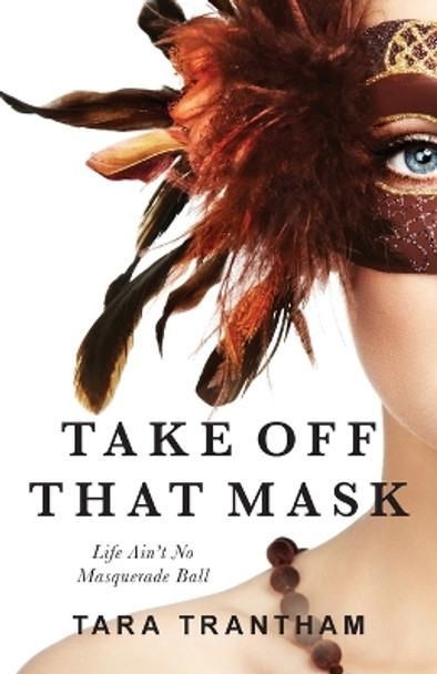 Take Off That Mask: Life Ain't No Masquerade Ball by Tara Trantham 9798988163404