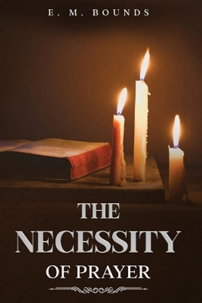 The Necessity of Prayer: Annotated by Edward M Bounds 9781611049220