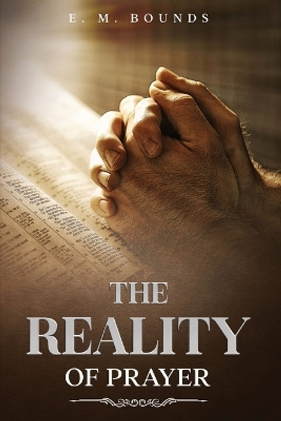 The Reality of Prayer: Annotated by Edward M Bounds 9781611049268