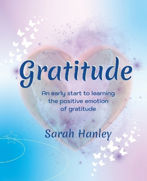 Gratitude: An Early Start to Learning the Positive Emotion of Gratitude by Sarah Hanley 9781775027324