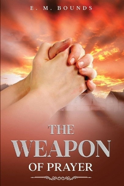 The Weapon of Prayer: Annotated by Edward M Bounds 9781611049183