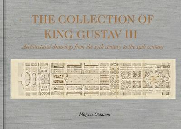 Gustav III's Collection: Architectural Drawings from 17th-19th Centuries by Magnus Olausson