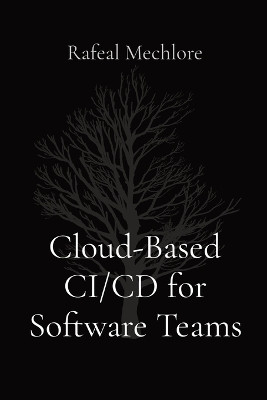 Cloud-Based CI/CD for Software Teams by Rafeal Mechlore 9788196720315