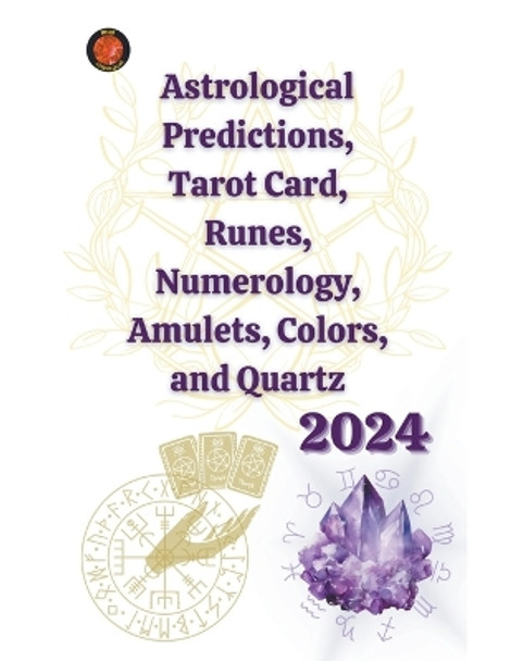 Astrological Predictions, Tarot Card, Runes, Numerology, Amulets, Colors, and Quartz 2024 by Angeline A Rubi 9798223389941