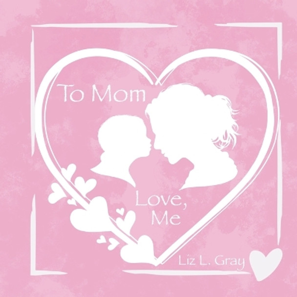 To Mom, Love, Me by Liz L Gray 9781958873113