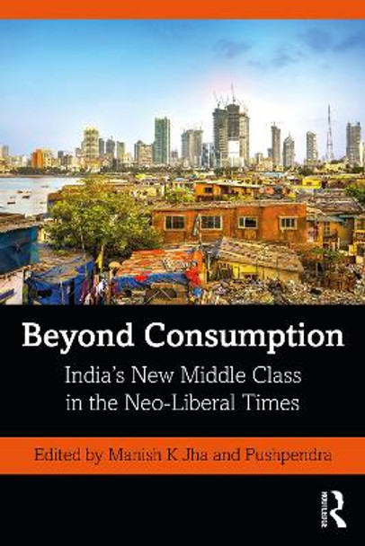 Beyond Consumption: India's New Middle Class in the Neo-Liberal Times by Manish K Jha