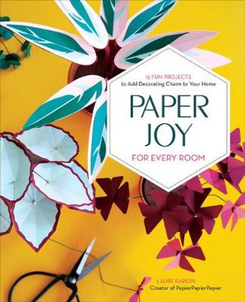 Paper Joy for Every Room: 15 Fun Projects to Add Decorating Charm to Your Home by Laure Farion