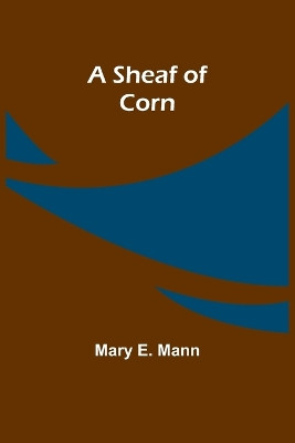 A Sheaf of Corn by Mary E Mann 9789357972062