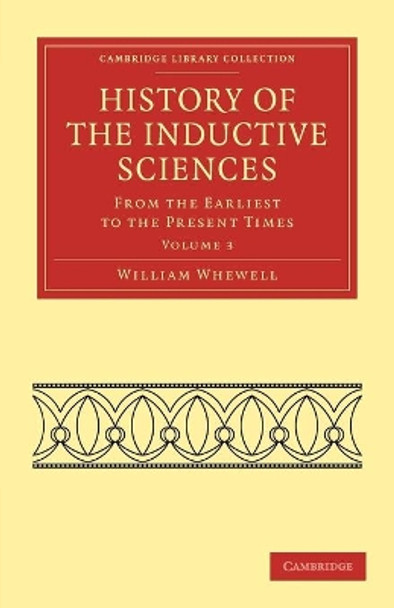 History of the Inductive Sciences 3 Volume Set: From the Earliest to the Present Times by William Whewell 9781108019262