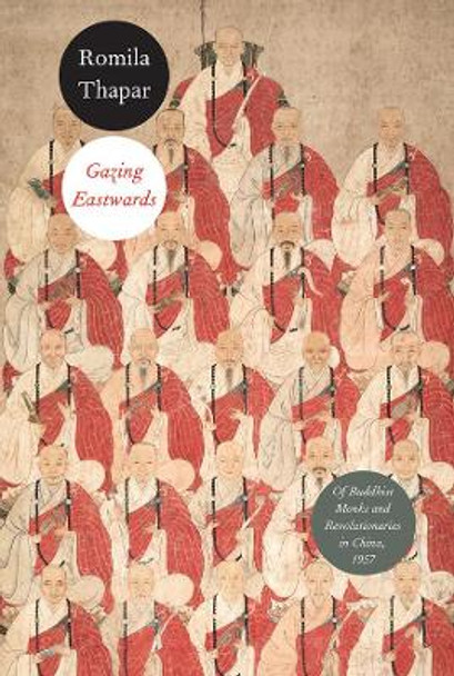 Gazing Eastwards: Of Buddhist Monks and Revolutionaries in China, 1957 by Romila Thapar