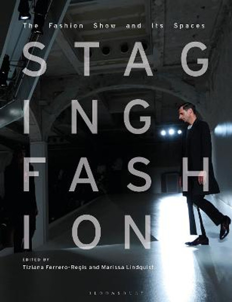 Staging Fashion: The Fashion Show and Its Spaces by Dr Tiziana Ferrero-Regis