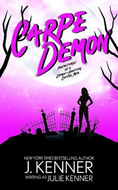 Carpe Demon: Adventures of a Demon-Hunting Soccer Mom by Julie Kenner 9780988684430