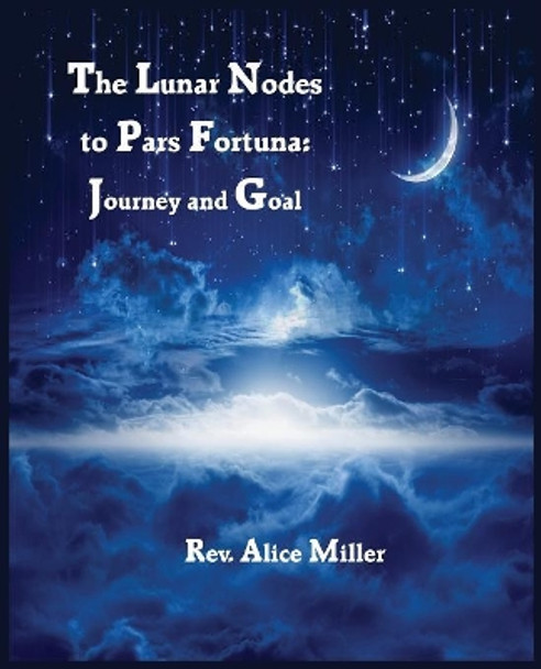 The Lunar Nodes to Pars Fortuna: Journey and Goal by Alice Miller 9780866906555