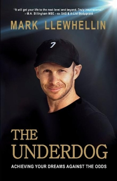 The Underdog: Achieving Your Dreams Against The Odds by Mark Llewhellin 9780995650107