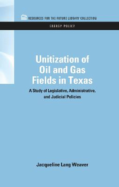 Unitization of Oil and Gas Fields in Texas: A Study of Legislative, Administrative, and Judicial Policies by Jacqueline Lang Weaver