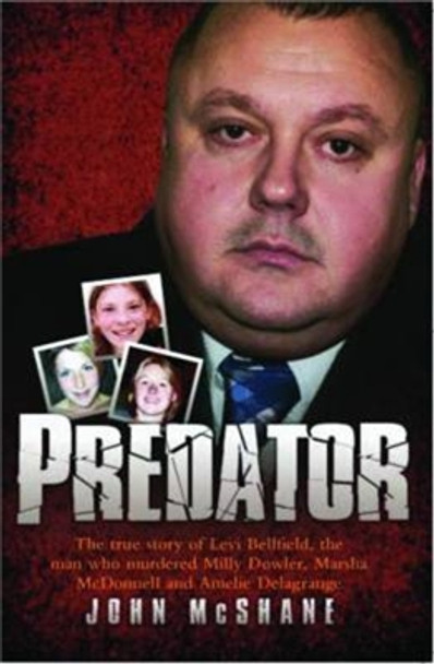 Predator: The True Story of Levi Bellfield, the Man Who Murdered Millie Dowler, Marsha McDonnell and Amelie Delagrange by John McShane 9781843586739