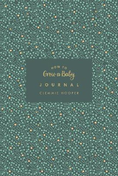 How to Grow a Baby Journal: The perfect companion to bestselling pregnancy and birth book How to Grow a Baby and Push it Out (Baby Record Book) by Clemmie Hooper 9781785041617