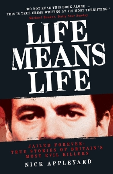 Life Means Life: Jailed Forever: True Stories of Britain's Most Evil Killers by Nick Appleyard 9781844546688