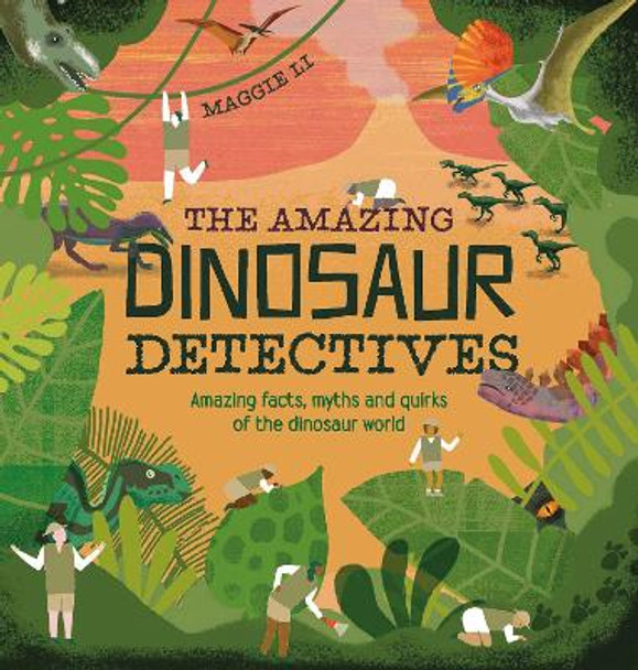 The Amazing Dinosaur Detectives: Amazing facts, myths and quirks of the dinosaur world by Maggie Li 9781843653073