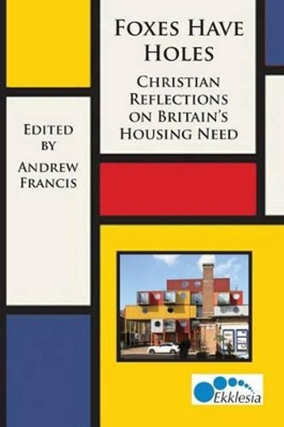 Foxes Have Holes: Christian Reflections on Britain's Housing Needs by Andrew Francis 9780993294228