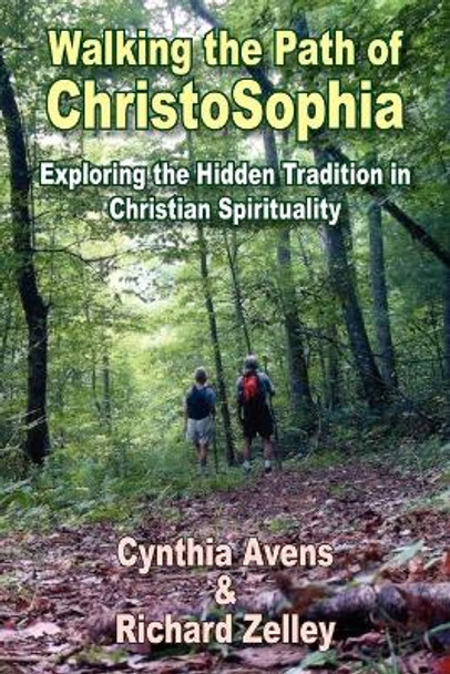 Walking the Path of ChristoSophia: Exploring the Hidden Tradition in Christian Spirituality by Cynthia Avens 9781420834925