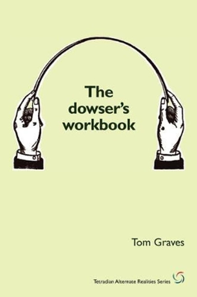 The Dowser's Workbook: Understanding and Using the Power of Dowsing by T.S. Graves 9781906681067