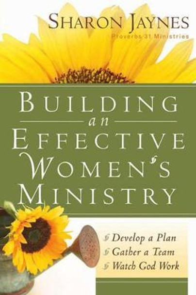 Building an Effective Women's Ministry: *Develop a Plan *Gather a Team * Watch God Work by Sharon Jaynes