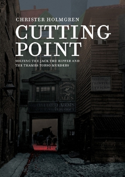 Cutting Point: Solving the Jack the Ripper and the Thames Torso Murders by Christer Holmgren 9789187611360