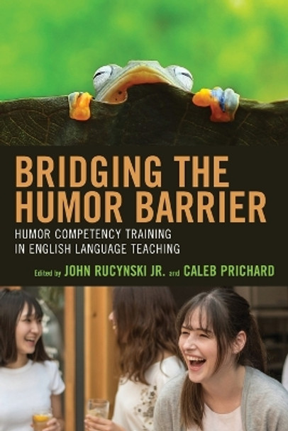 Bridging the Humor Barrier: Humor Competency Training in English Language Teaching by John Rucynski 9781498592024