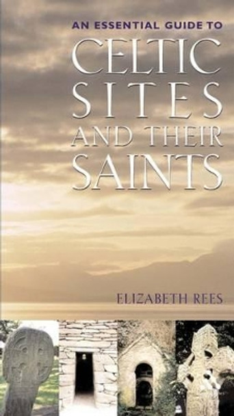 Celtic Sites and Their Saints: A Guidebook by Elizabeth Rees 9780860123187