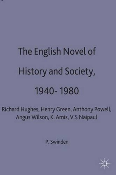 The English Novel of History and Society, 1940-80: Richard Hughes, Henry Green, Anthony Powell, Angus Wilson, Kingsley Amis, V. S. Naipaul by Patrick Swinden 9780333346037