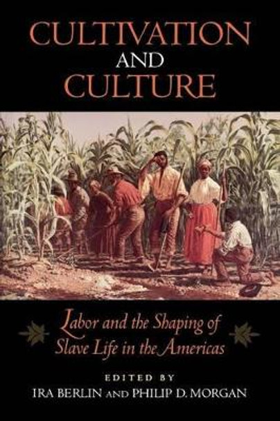 Cultivation and Culture: Labor and the Shaping of Slave Life in the Americas by Ira Berlin 9780813914244