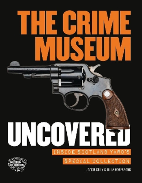 The Crime Museum Uncovered: Inside Scotland Yard's Special Collection by Jackie Keily 9781781300411