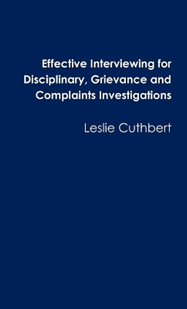 Effective Interviewing for Disciplinary, Grievance and Complaints Investigations by Leslie Cuthbert 9781446175231