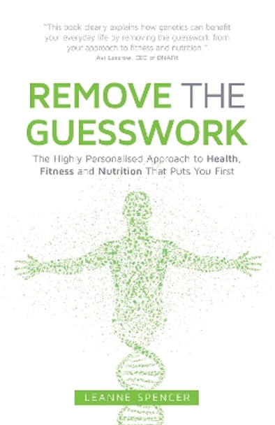 Remove the Guesswork: The Highly Personalised Approach to Health, Fitness and Nutrition That Puts You First by Leanne Spencer 9781781332047