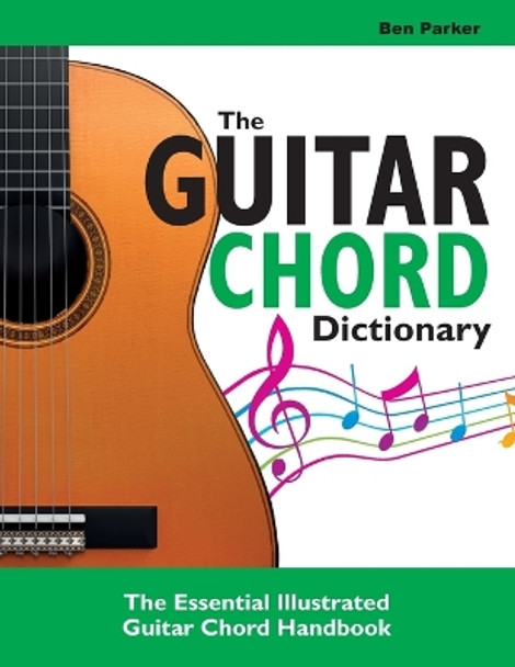 The Guitar Chord Dictionary: The Essential Illustrated Guitar Chord Handbook by Ben Parker 9781908707390