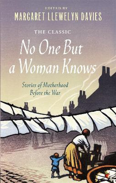 No One But a Woman Knows: Stories of Motherhood Before the War by Margaret Llewelyn Davies 9781844088027