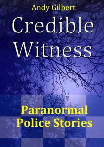 Credible Witness: Paranormal Police Stories by Andy Gilbert 9781326927721