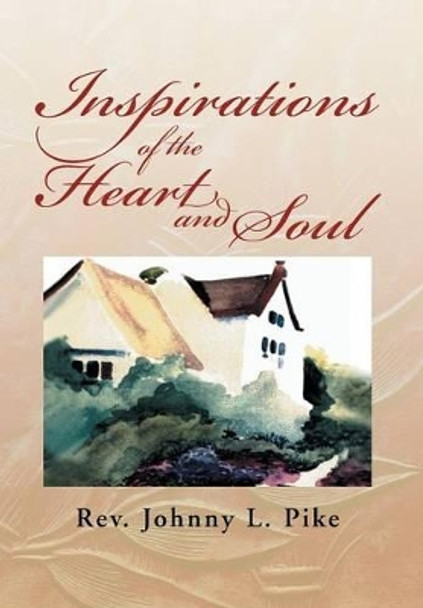 Inspirations of the Heart and Soul by Johnny L Pike 9781477152942