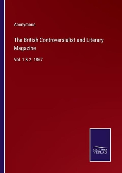 The British Controversialist and Literary Magazine: Vol. 1 & 2. 1867 by Anonymous 9783752569360